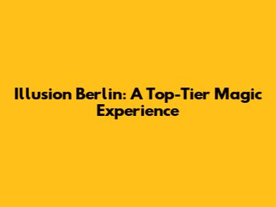Illusion Berlin: A Top-Tier Magic Experience