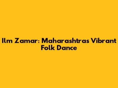 Ilm Zamar: Maharashtra's Vibrant Folk Dance