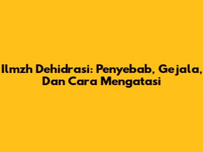 Ilmzh Dehidrasi: Penyebab, Gejala, Dan Cara Mengatasi