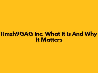 Ilmzh9GAG Inc: What It Is And Why It Matters