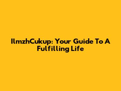 IlmzhCukup: Your Guide To A Fulfilling Life