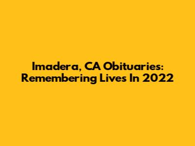 Imadera, CA Obituaries: Remembering Lives In 2022
