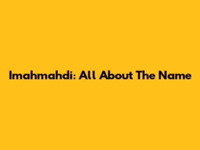 Imahmahdi: All About The Name