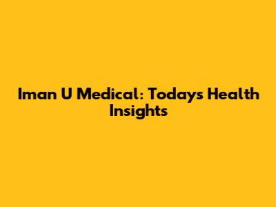 Iman U Medical: Today's Health Insights