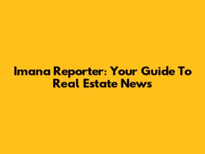 Imana Reporter: Your Guide To Real Estate News