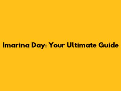 Imarina Day: Your Ultimate Guide