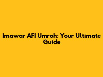 Imawar AFI Umroh: Your Ultimate Guide