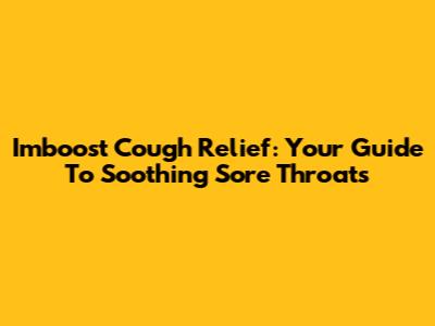 Imboost Cough Relief: Your Guide To Soothing Sore Throats