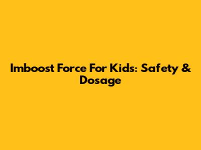 Imboost Force For Kids: Safety & Dosage