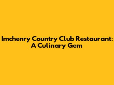 Imchenry Country Club Restaurant: A Culinary Gem