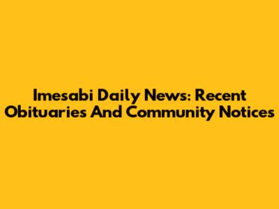 Imesabi Daily News: Recent Obituaries And Community Notices