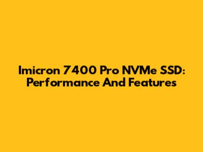 Imicron 7400 Pro NVMe SSD: Performance And Features