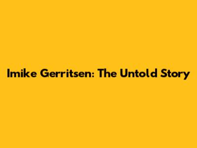 Imike Gerritsen: The Untold Story