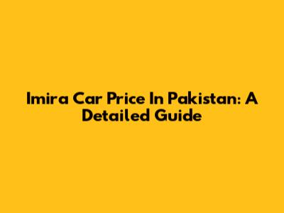 Imira Car Price In Pakistan: A Detailed Guide