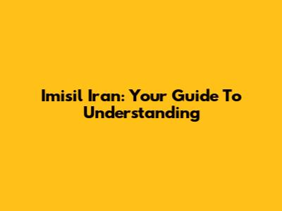 Imisil Iran: Your Guide To Understanding