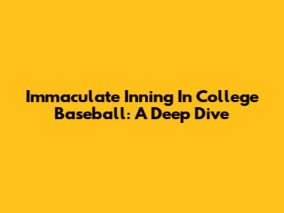 Immaculate Inning In College Baseball: A Deep Dive