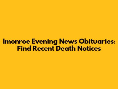 Imonroe Evening News Obituaries: Find Recent Death Notices
