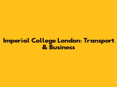 Imperial College London: Transport & Business