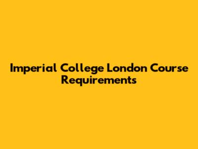 Imperial College London Course Requirements