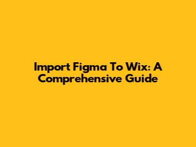 Import Figma To Wix: A Comprehensive Guide