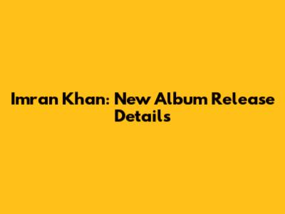 Imran Khan: New Album Release Details