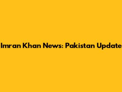Imran Khan News: Pakistan Update