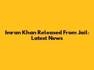 Imran Khan Released From Jail: Latest News