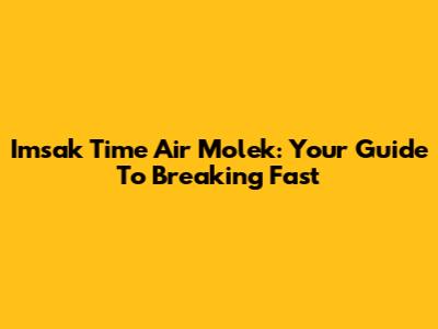 Imsak Time Air Molek: Your Guide To Breaking Fast