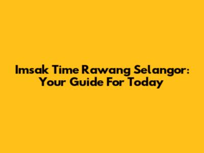 Imsak Time Rawang Selangor: Your Guide For Today