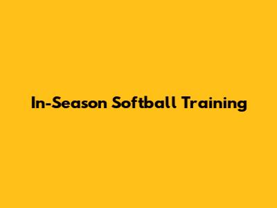 In-Season Softball Training