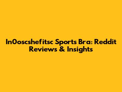 In0oscshefitsc Sports Bra: Reddit Reviews & Insights