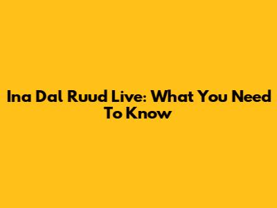 Ina Dal Ruud Live: What You Need To Know