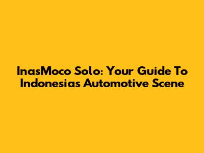 InasMoco Solo: Your Guide To Indonesia's Automotive Scene
