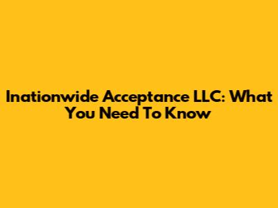 Inationwide Acceptance LLC: What You Need To Know