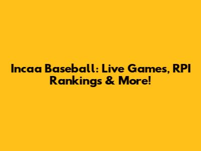 Incaa Baseball: Live Games, RPI Rankings & More!