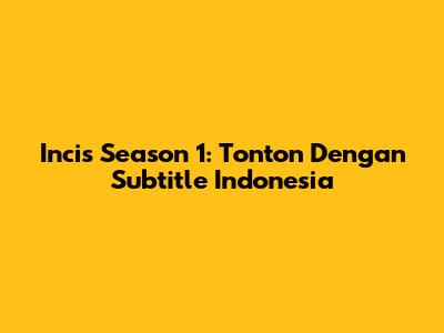 Incis Season 1: Tonton Dengan Subtitle Indonesia
