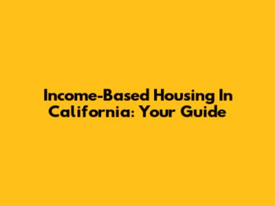 Income-Based Housing In California: Your Guide