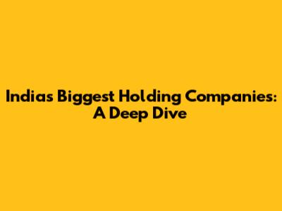 India's Biggest Holding Companies: A Deep Dive