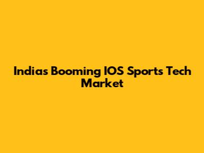 India's Booming IOS Sports Tech Market