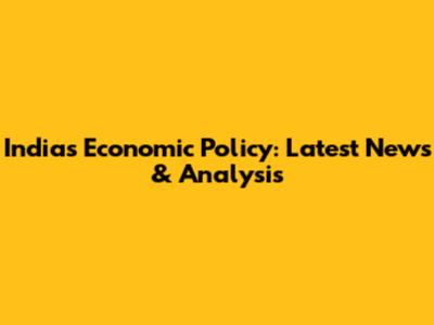 India's Economic Policy: Latest News & Analysis