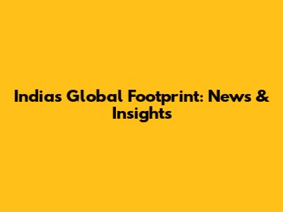 India's Global Footprint: News & Insights