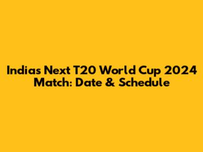 India's Next T20 World Cup 2024 Match: Date & Schedule