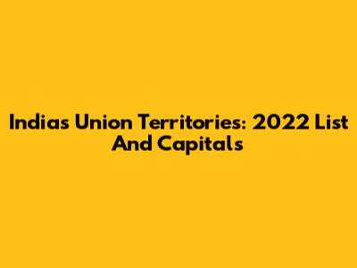 India's Union Territories: 2022 List And Capitals