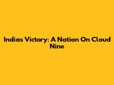 India's Victory: A Nation On Cloud Nine