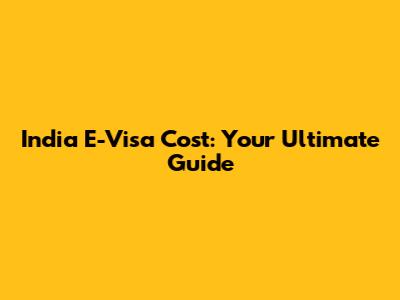 India E-Visa Cost: Your Ultimate Guide