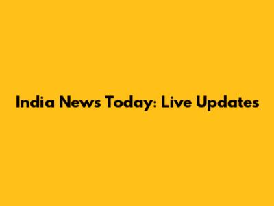 India News Today: Live Updates