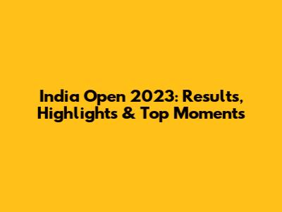 India Open 2023: Results, Highlights & Top Moments