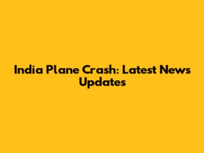 India Plane Crash: Latest News Updates