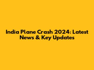 India Plane Crash 2024: Latest News & Key Updates