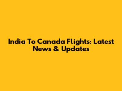 India To Canada Flights: Latest News & Updates